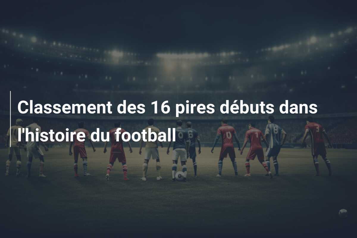 Classement des 16 pires débuts dans l'histoire du football