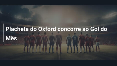 Placheta do Oxford concorre ao Gol do Mês