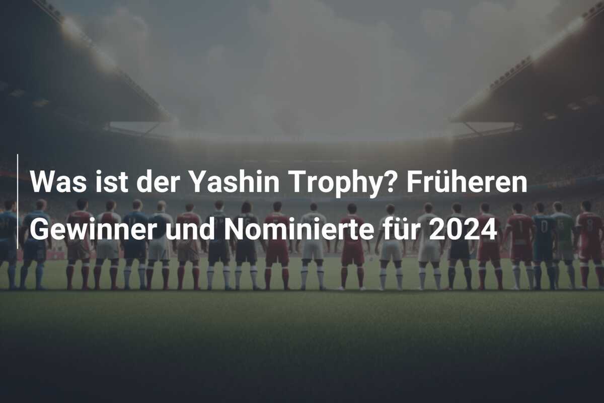 Was ist der Yashin Trophy? Früheren Gewinner und Nominierte für 2024