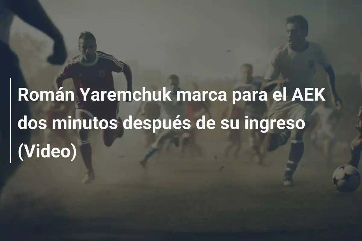 Román Yaremchuk marca para el AEK dos minutos después de su ingreso (Video)