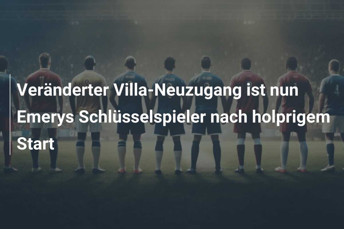 Veränderter Villa-Neuzugang ist nun Emerys Schlüsselspieler nach holprigem Start