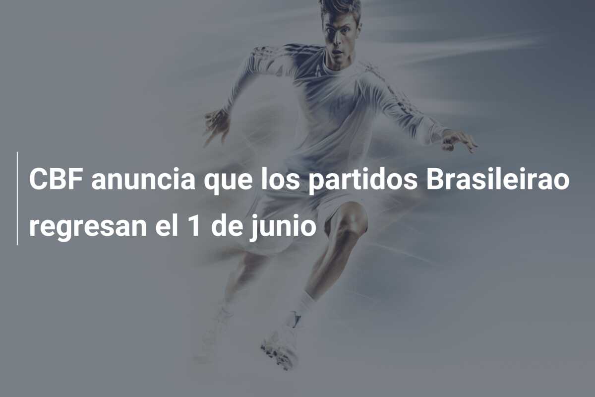 CBF anuncia que los partidos Brasileirao regresan el 1 de junio