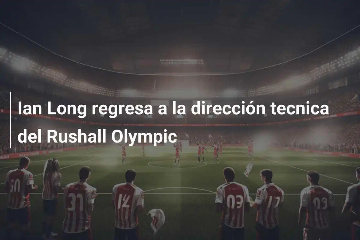 Ian Long regresa a la dirección tecnica del Rushall Olympic