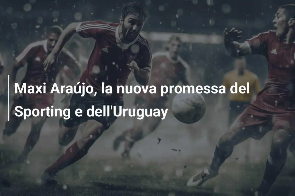 Maxi Araújo, la nuova promessa del Sporting e dell'Uruguay