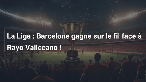 La Liga : Barcelone gagne sur le fil face à Rayo Vallecano !
