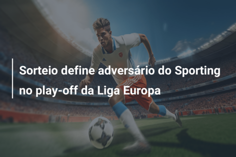 Sorteio define adversário do Sporting no play-off da Liga Europa