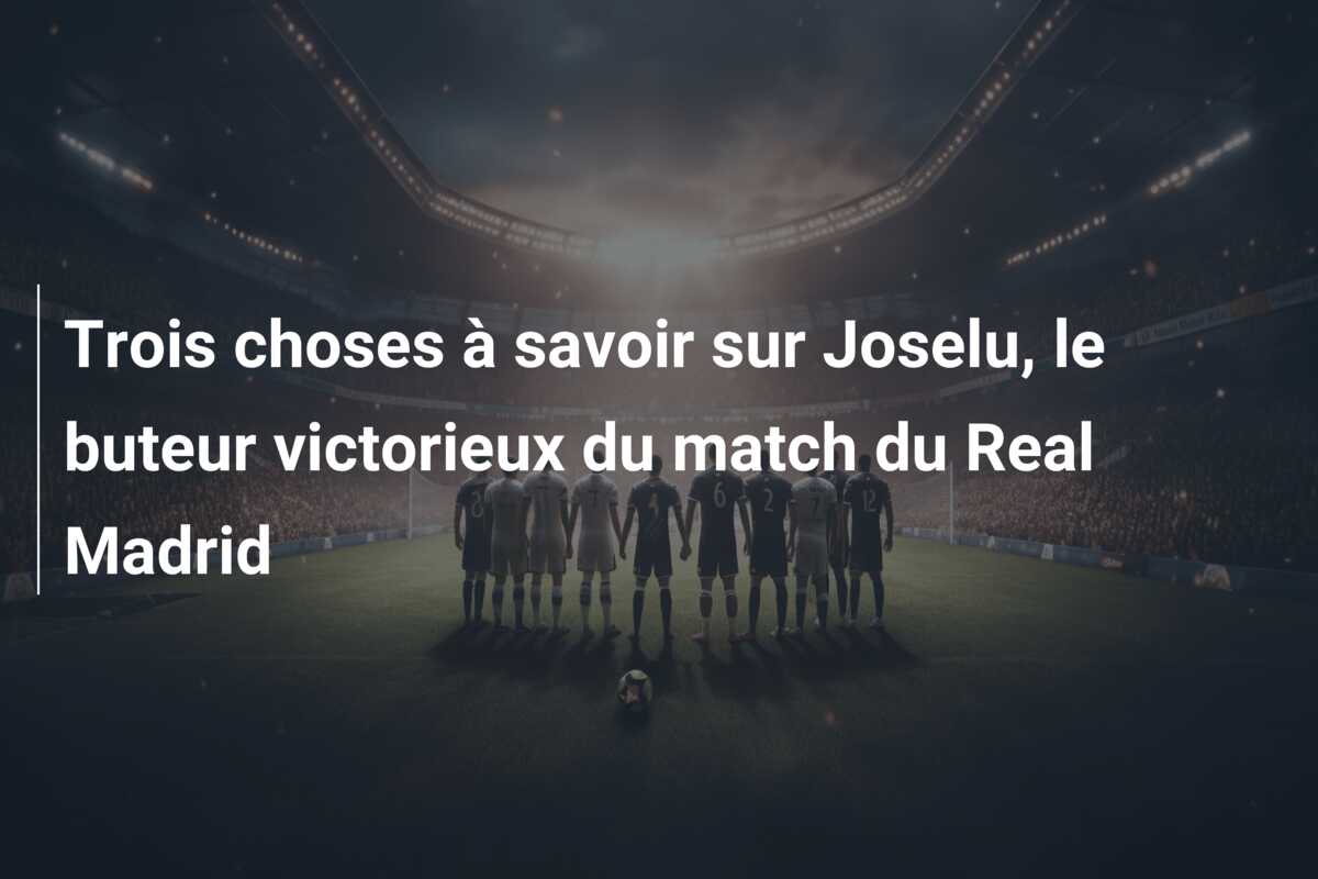 Trois choses à savoir sur Joselu, le buteur victorieux du match du Real Madrid