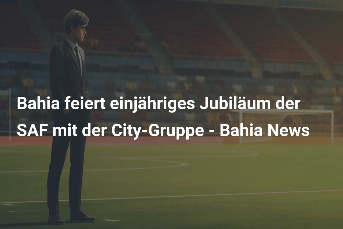 Bahia feiert einjähriges Jubiläum der SAF mit der City-Gruppe – Bahia News