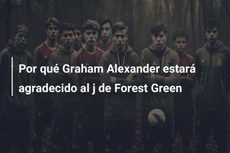 Por qué Graham Alexander estará agradecido al j de Forest Green