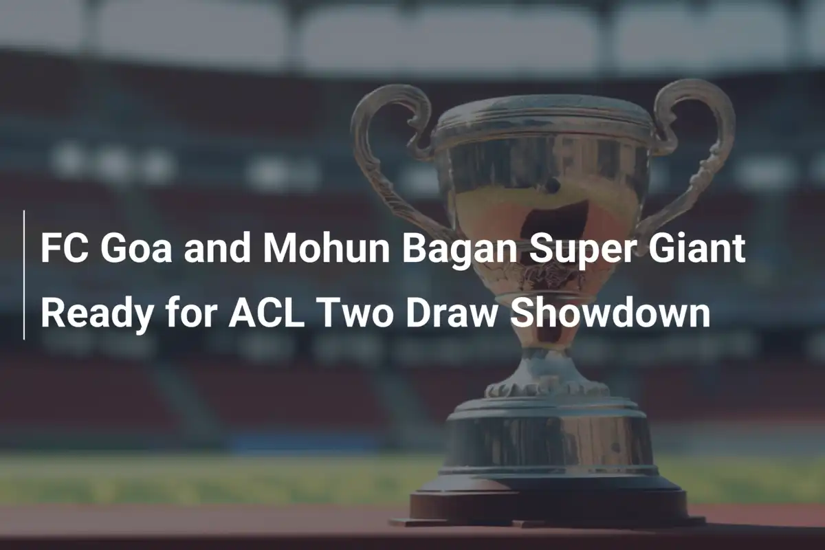 FC Goa e Mohun Bagan Super Giant pronti per il sorteggio della ACL Two: un’avventura asiatica all’orizzonte