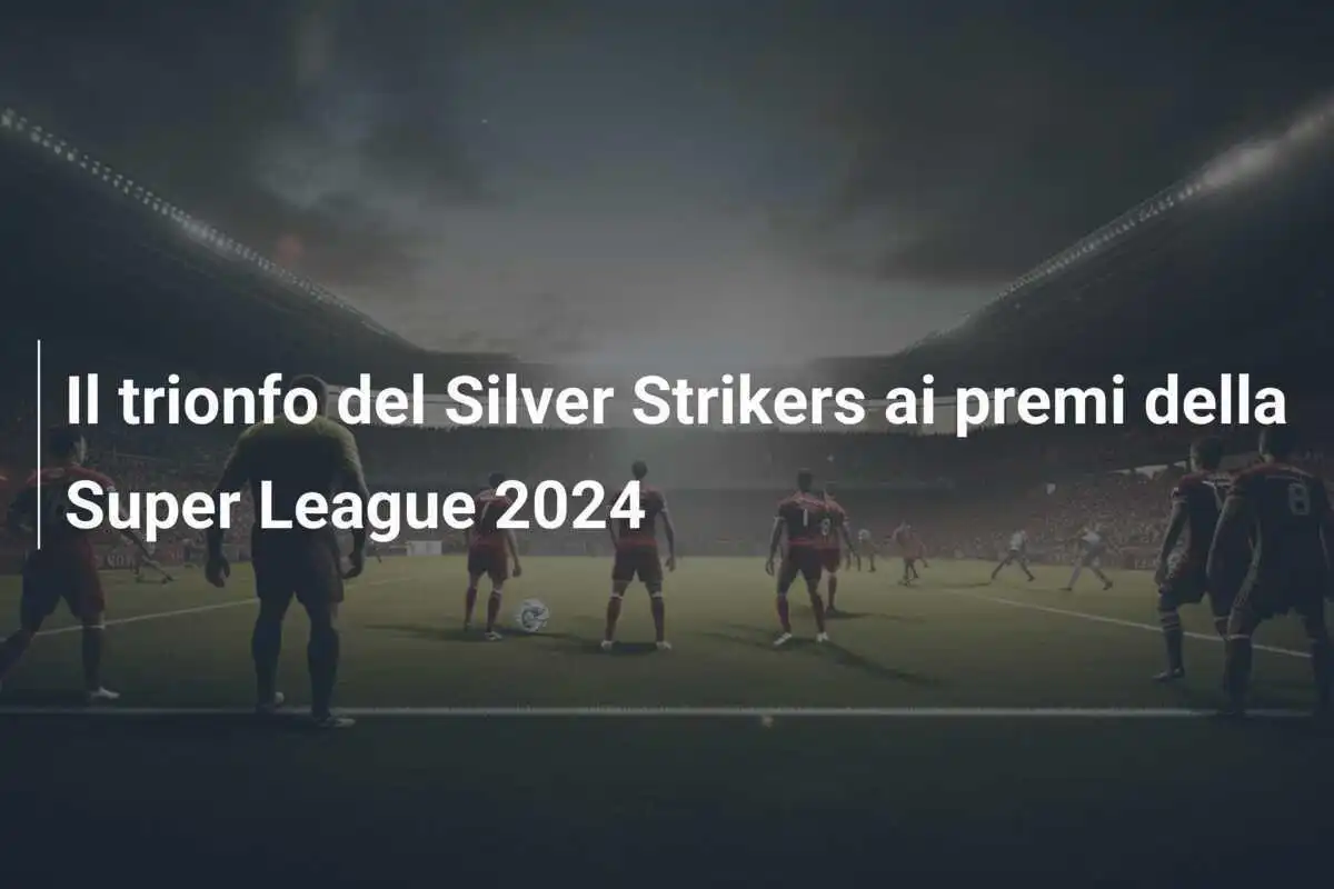 Il trionfo del Silver Strikers ai premi della Super League 2024