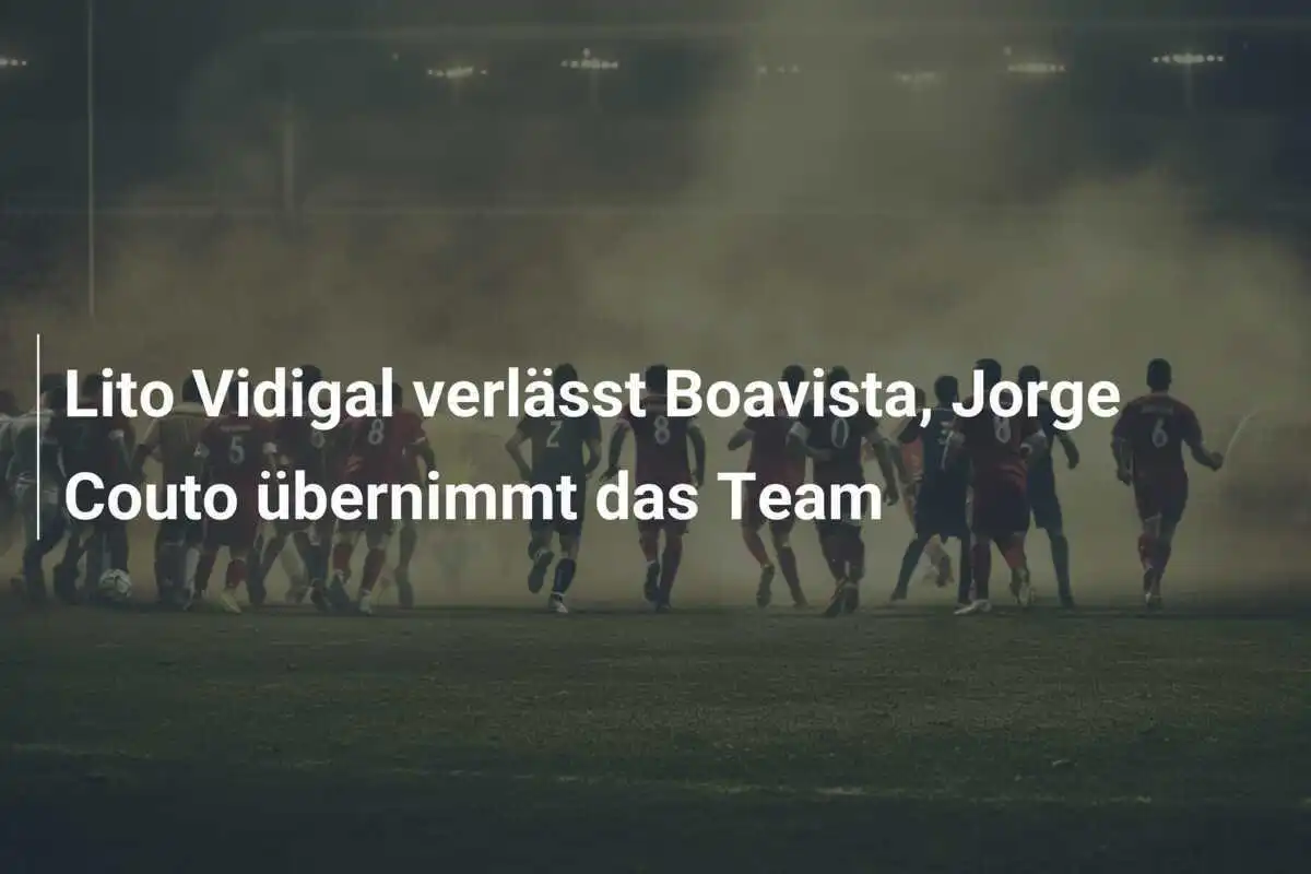Lito Vidigal verlässt Boavista, Jorge Couto übernimmt das Team