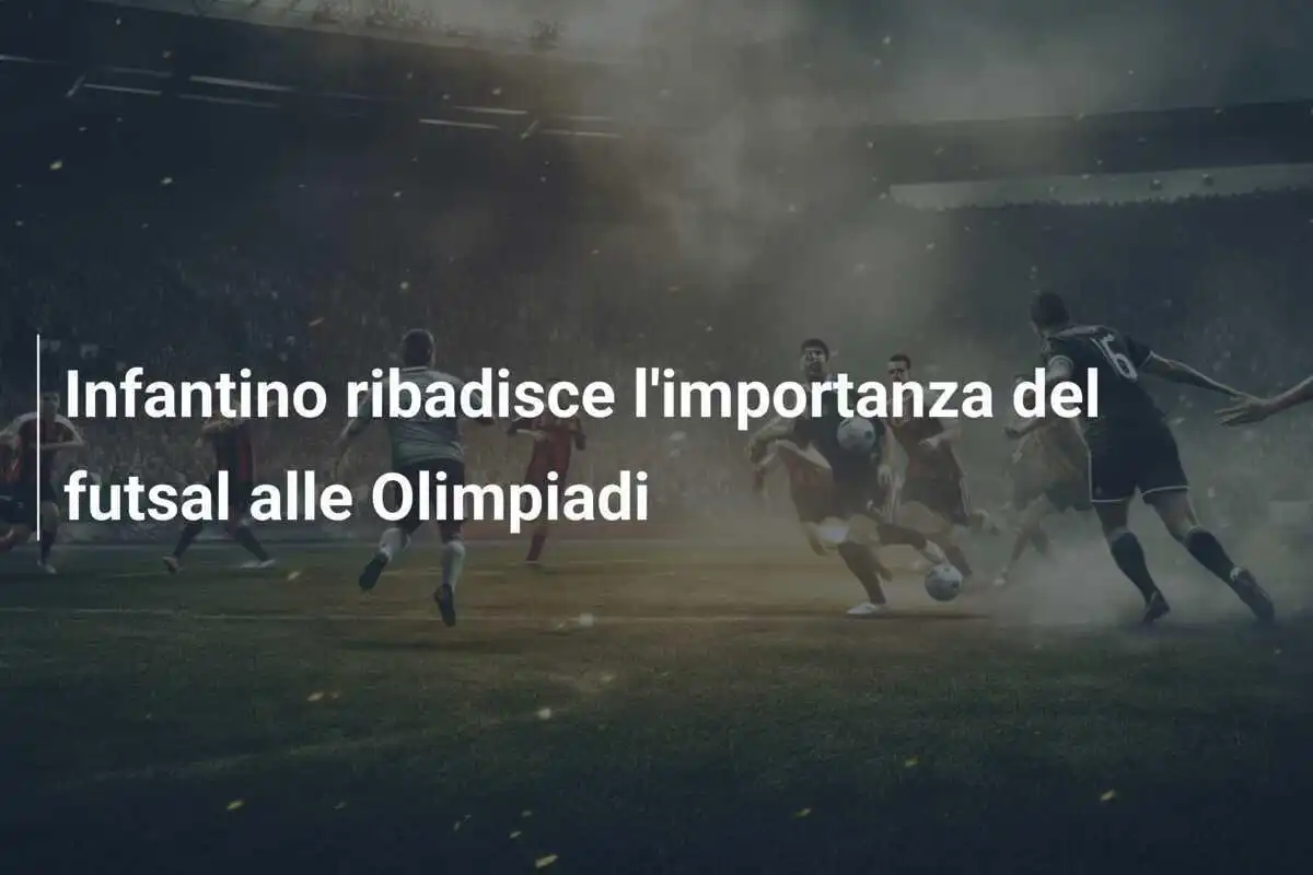 Infantino ribadisce l'importanza del futsal alle Olimpiadi
