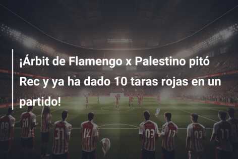 ¡Árbit de Flamengo x Palestino pitó Rec y ya ha dado 10 taras rojas en un partido!