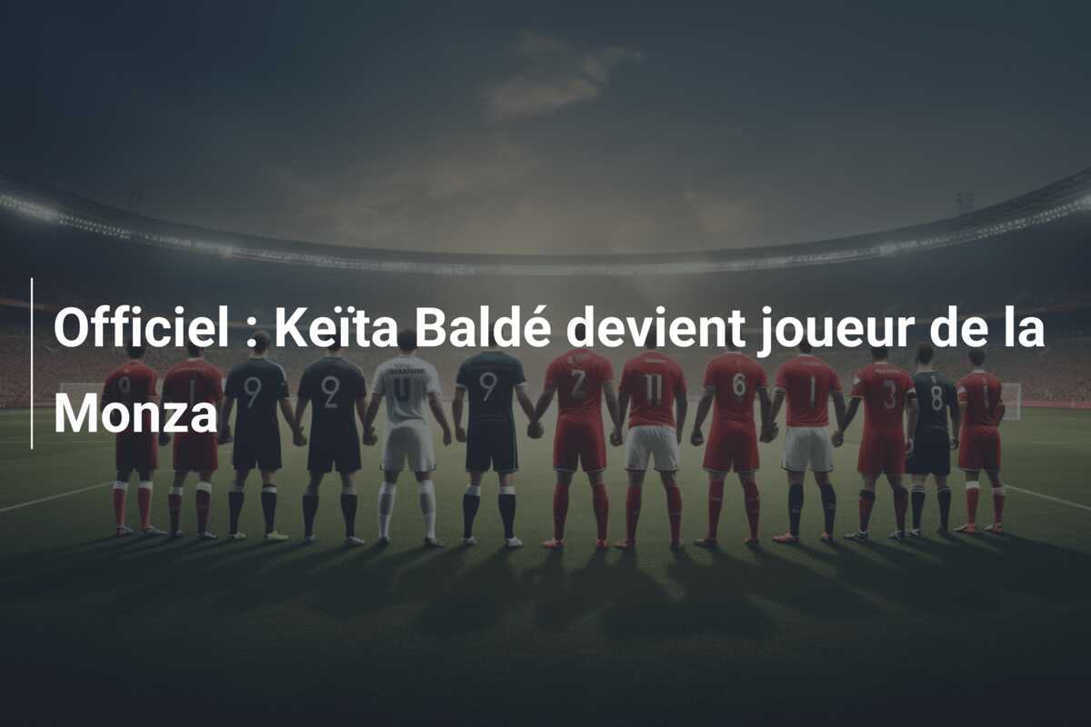 Officiel : Keïta Baldé devient joueur de la Monza