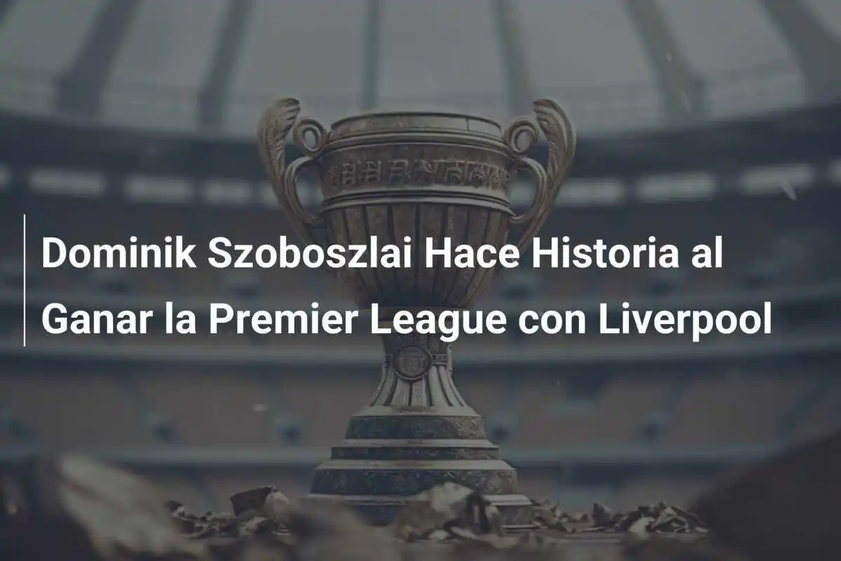 Dominik Szoboszlai Hace Historia al Ganar la Premier League con Liverpool