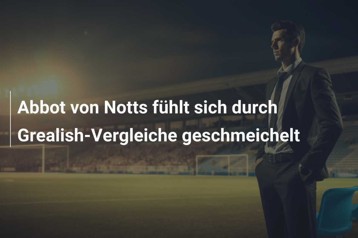 Abbot von Notts fühlt sich durch Grealish-Vergleiche geschmeichelt