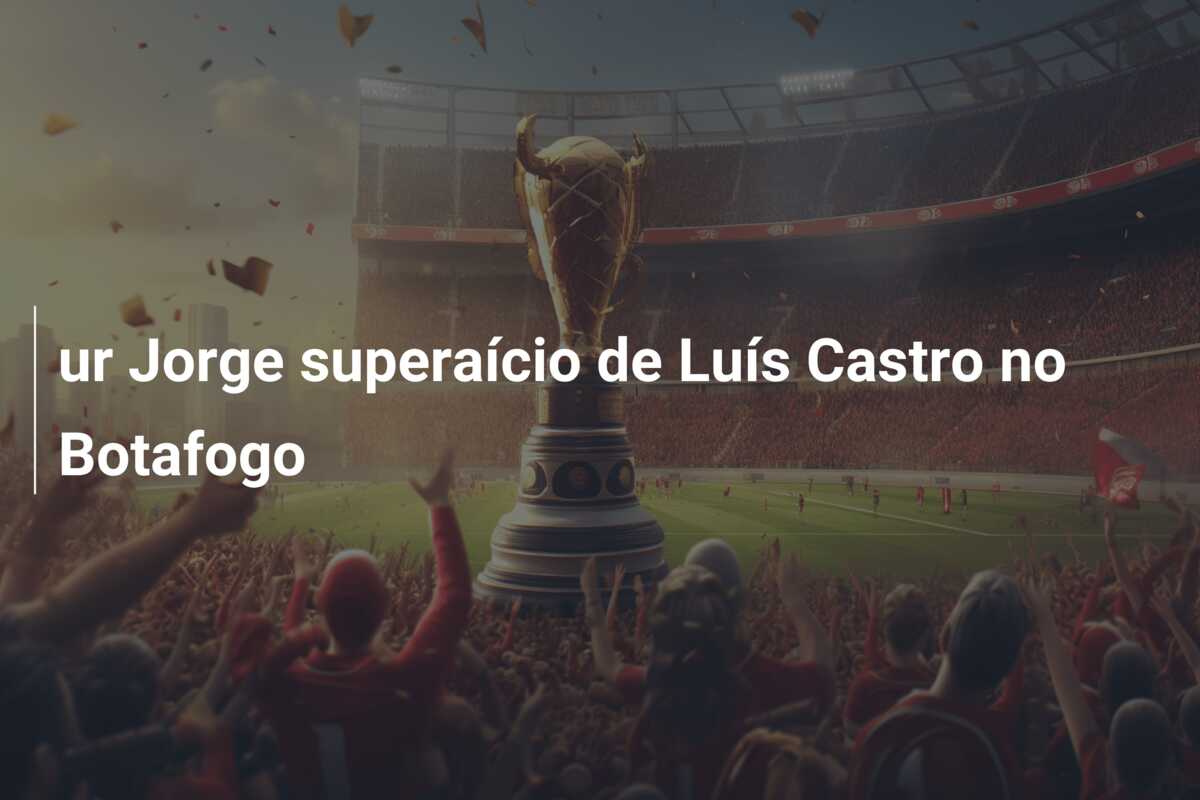 ur Jorge superaício de Luís Castro no Botafogo