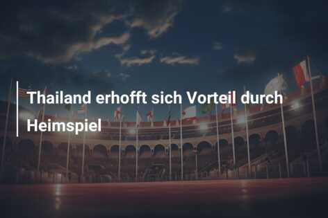 Thailand erhofft sich Vorteil durch Heimspiel