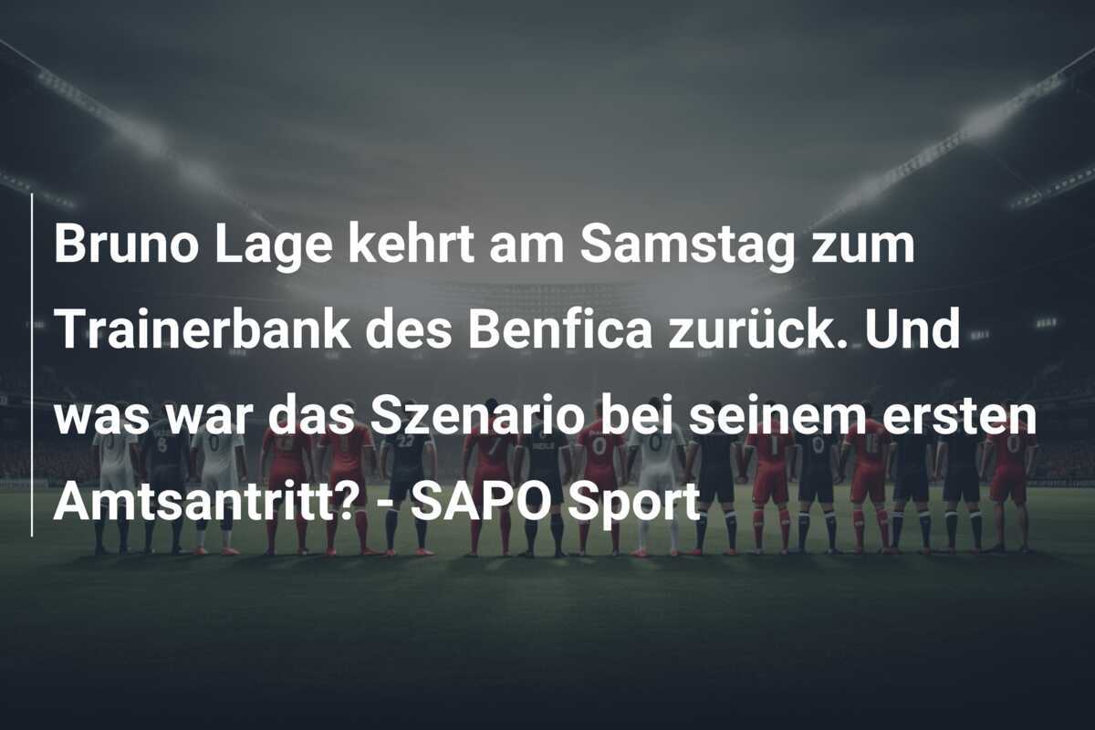 Bruno Lage kehrt am Samstag zum Trainerbank des Benfica zurück. Und was war das Szenario bei seinem ersten Amtsantritt? - SAPO Sport