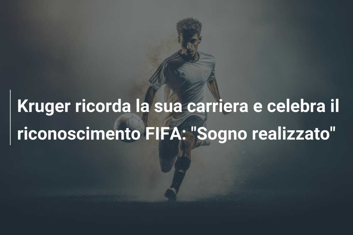 Kruger ricorda la sua carriera e celebra il riconoscimento FIFA: "Sogno realizzato"