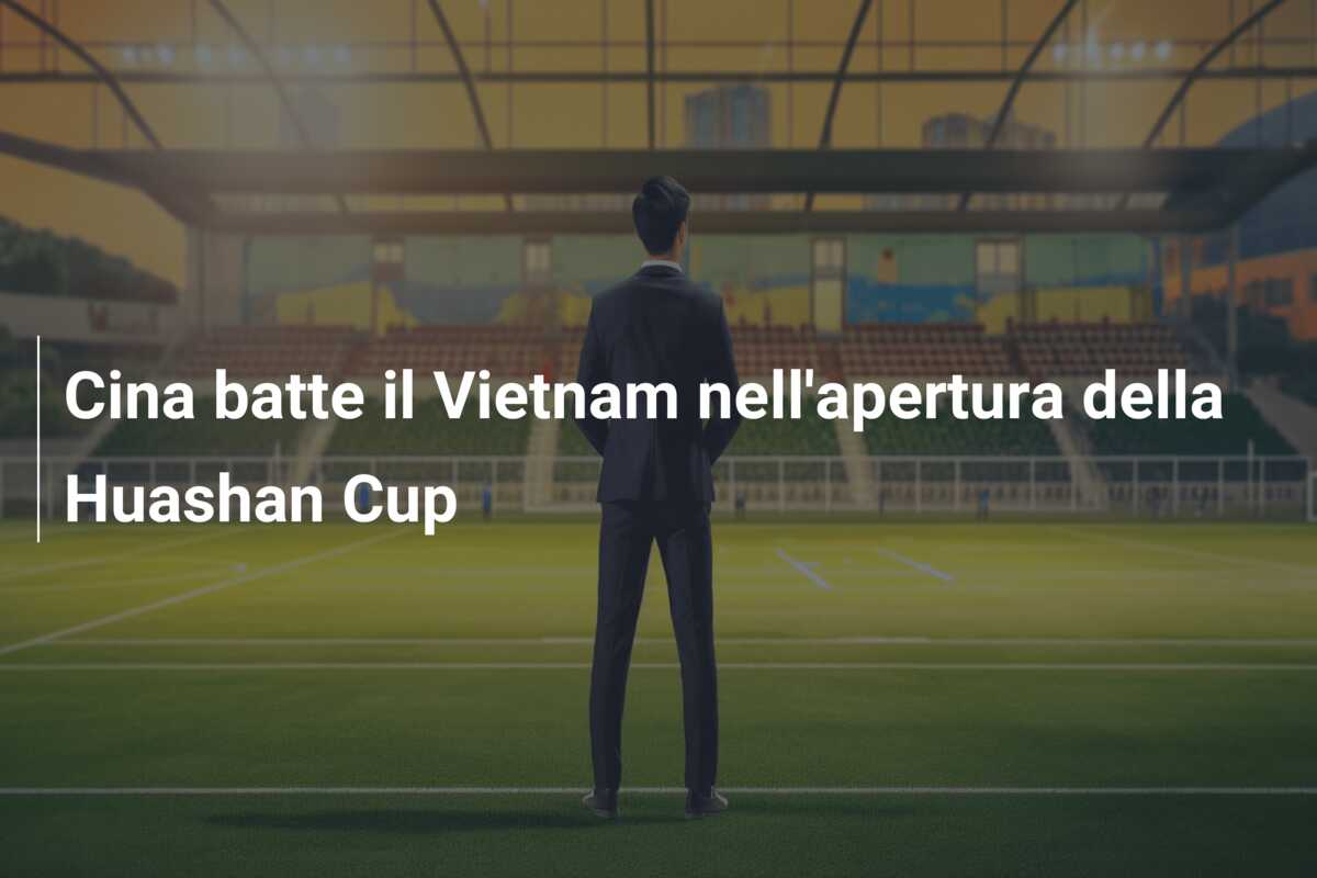 Cina batte il Vietnam nell’apertura della Huashan Cup