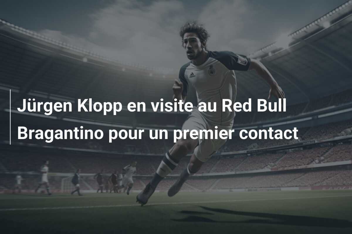 Jürgen Klopp en visite au Red Bull Bragantino pour un premier contact