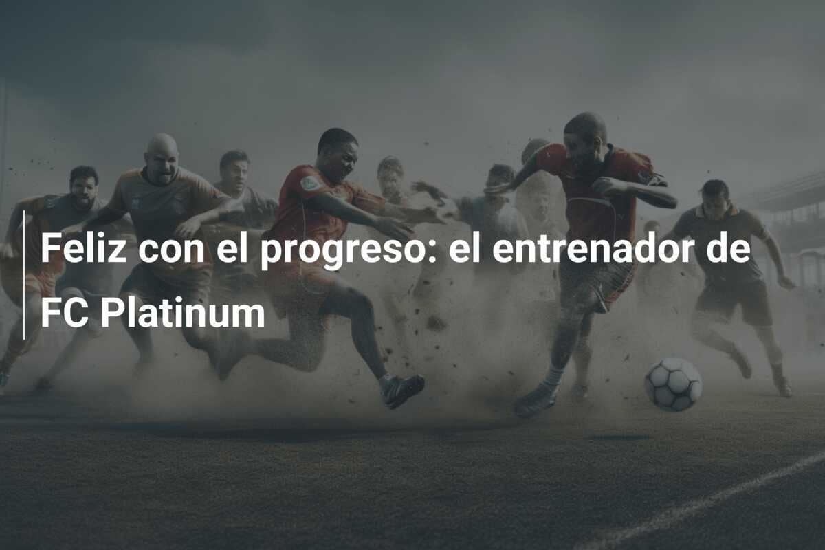 Feliz con el progreso: el entrenador de FC Platinum