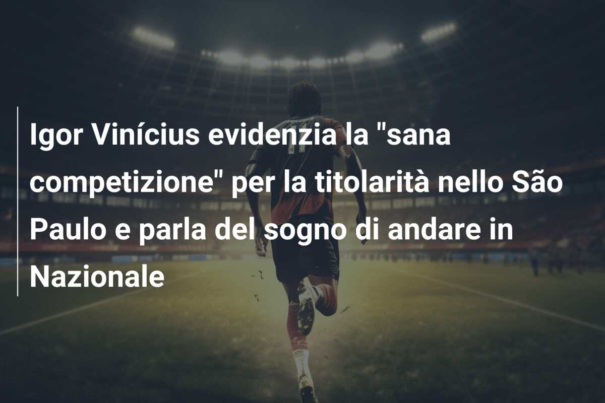 Igor Vinícius evidenzia la “sana competizione” per la titolarità nello São Paulo e parla del sogno di andare in Nazionale