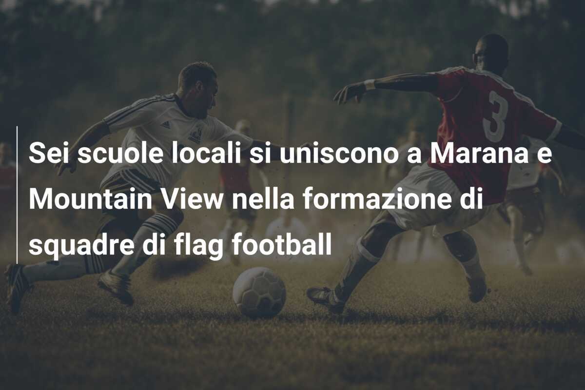 Sei scuole locali si uniscono a Marana e Mountain View nella formazione di squadre di flag football