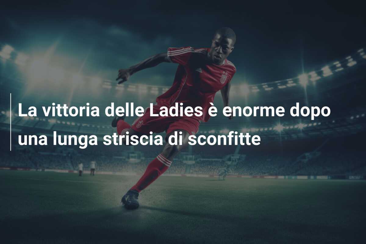 La vittoria delle Ladies è enorme dopo una lunga striscia di sconfitte