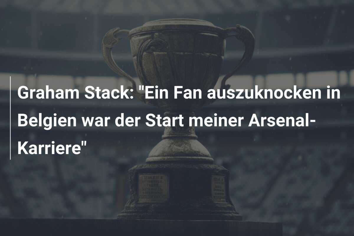 Graham Stack: "Ein Fan auszuknocken in Belgien war der Start meiner Arsenal-Karriere"