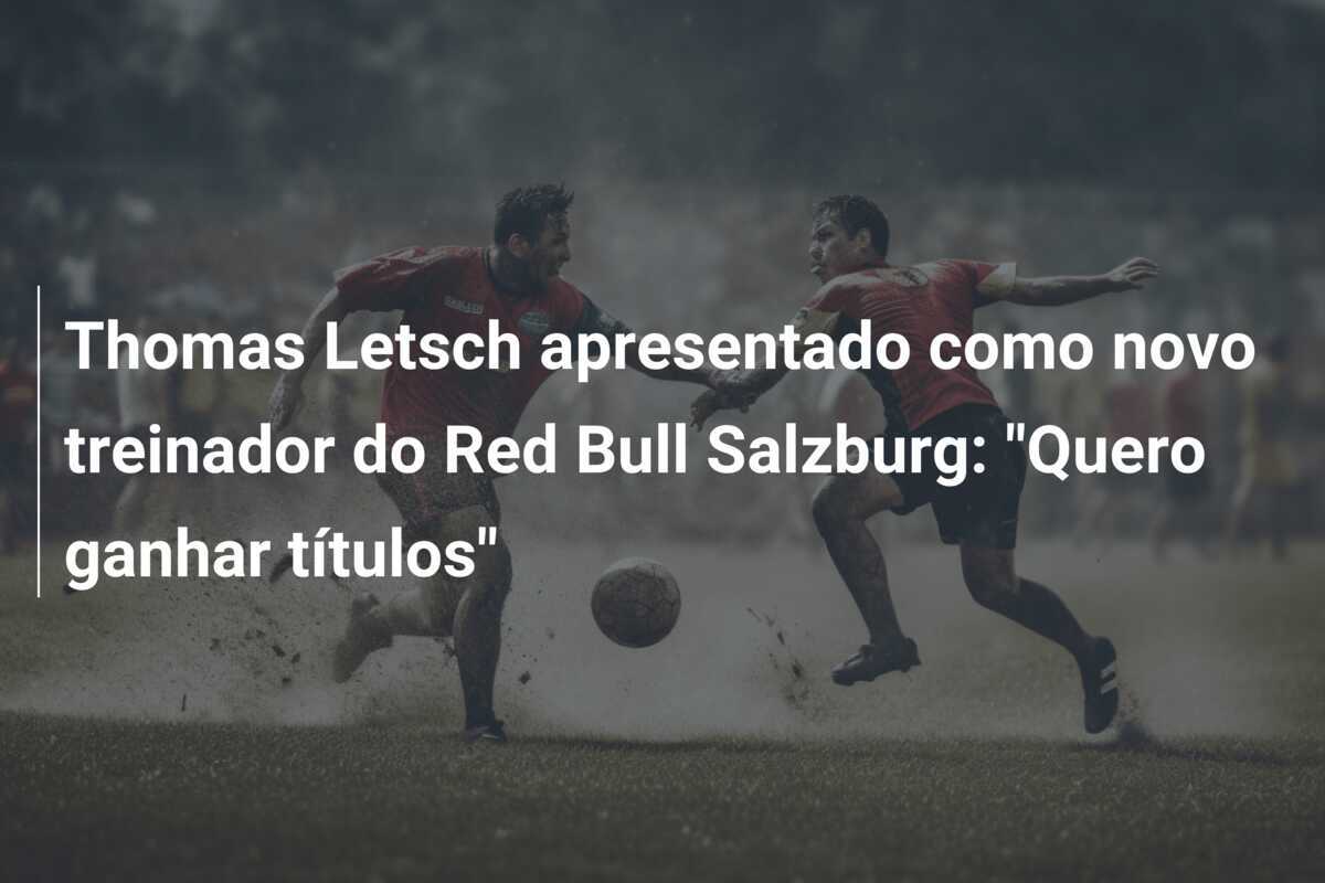 Thomas Letsch apresentado como novo treinador do Red Bull Salzburg: "Quero ganhar títulos"