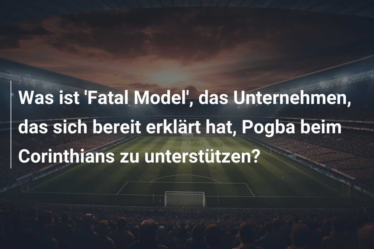 Was ist 'Fatal Model', das Unternehmen, das sich bereit erklärt hat, Pogba beim Corinthians zu unterstützen?