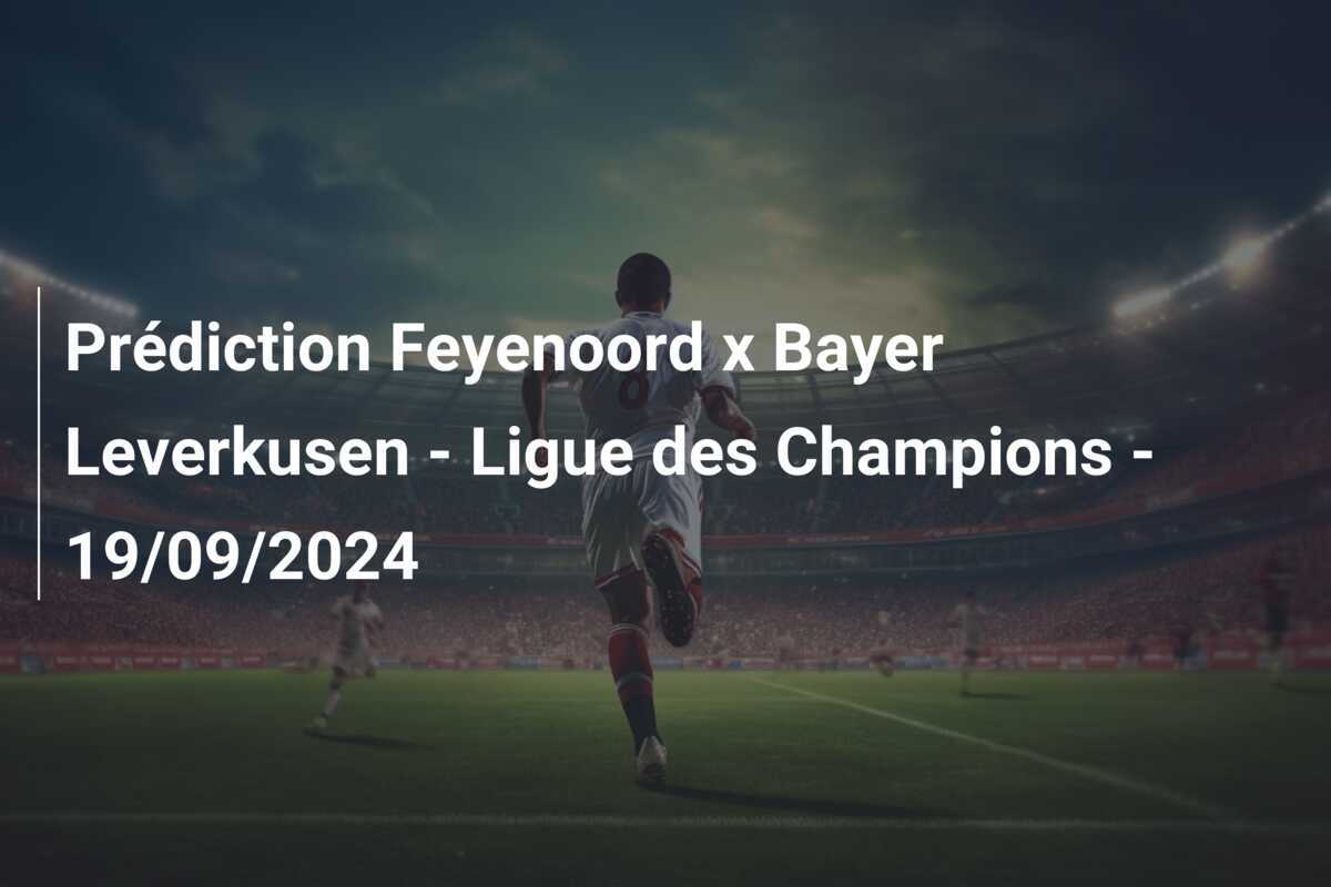 Prédiction Feyenoord x Bayer Leverkusen - Ligue des Champions - 19/09/2024