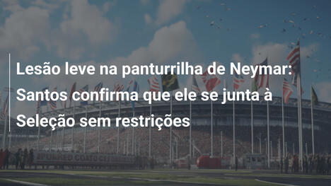 Lesão leve na panturrilha de Neymar: Santos confirma que ele se junta à Seleção sem restrições