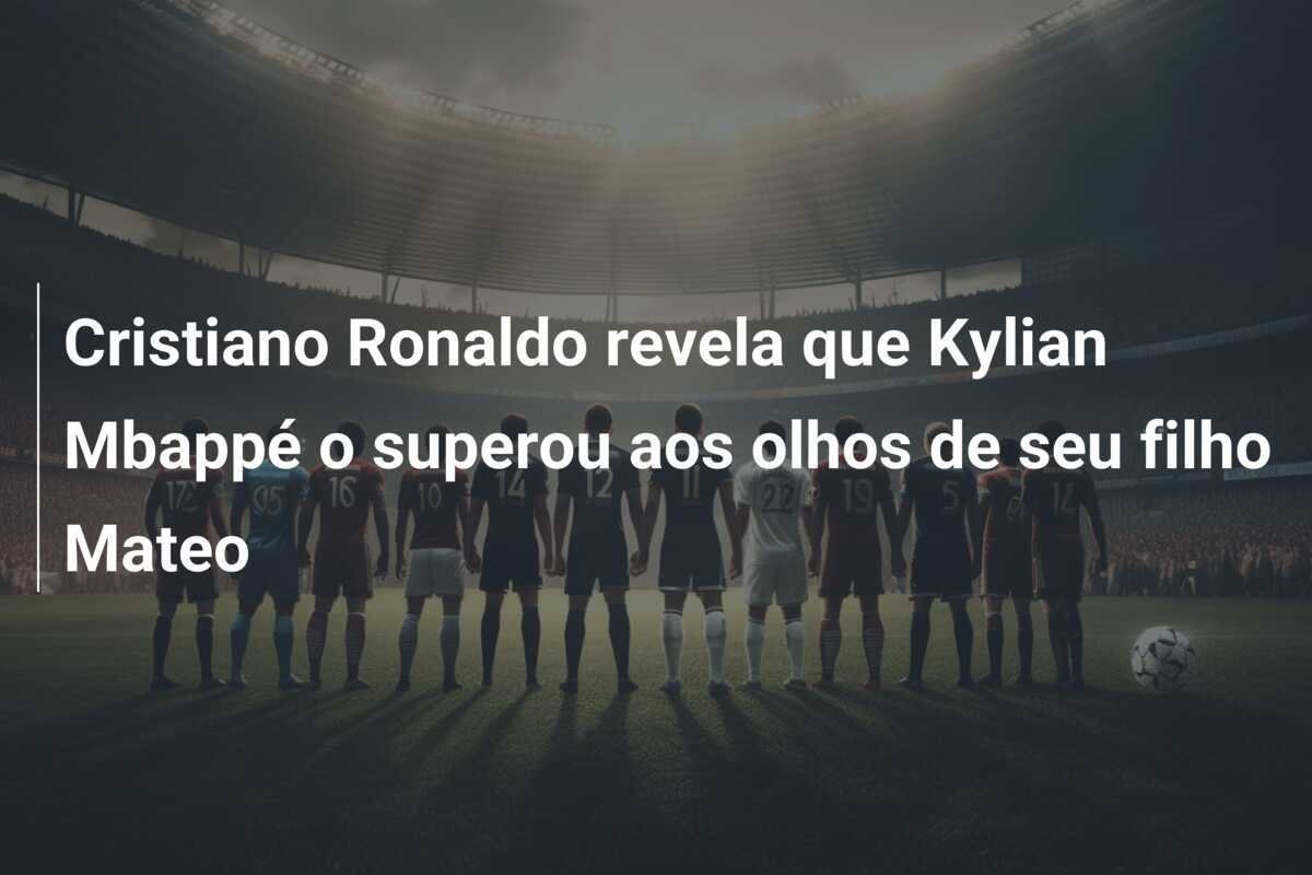 Cristiano Ronaldo revela que Kylian Mbappé o superou aos olhos de seu filho Mateo