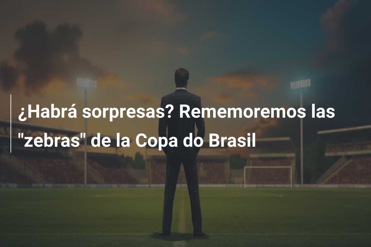 ¿Habrá sorpresas? Rememoremos las “zebras” de la Copa do Brasil