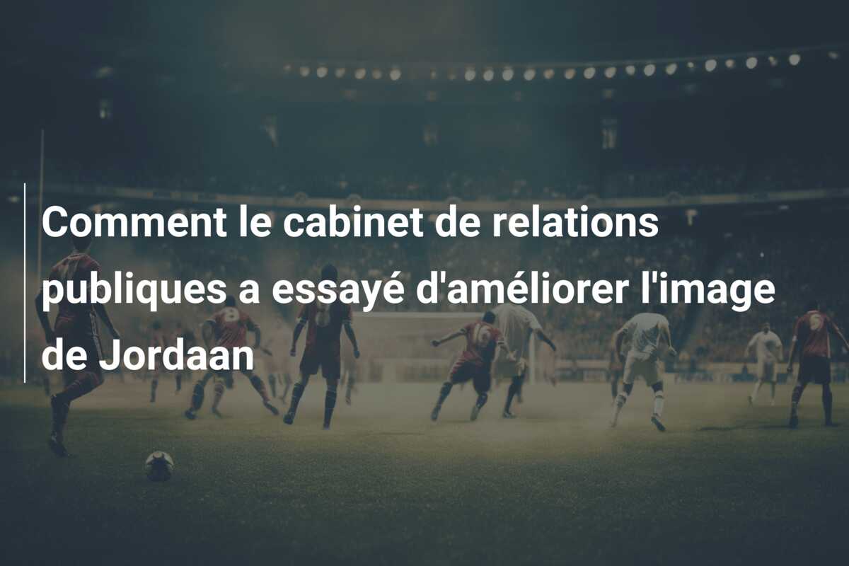 Comment le cabinet de relations publiques a essayé d’améliorer l’image de Jordaan