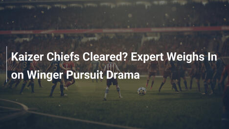 Kaizer Chiefs oczyszczone? Ekspert komentuje dramat pościgu za skrzydłowym
