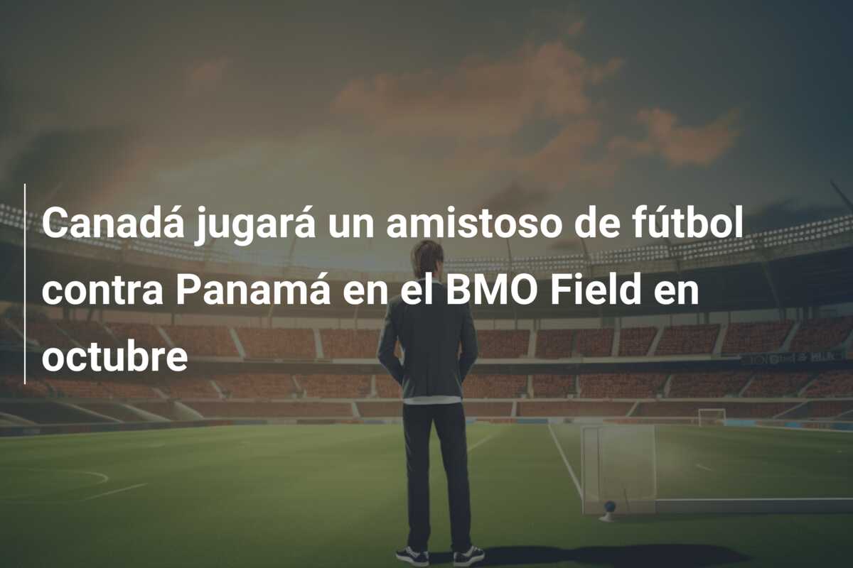 Canadá jugará un amistoso de fútbol contra Panamá en el BMO Field en octubre