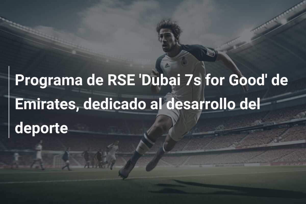 Programa de RSE 'Dubai 7s for Good' de Emirates, dedicado al desarrollo del deporte