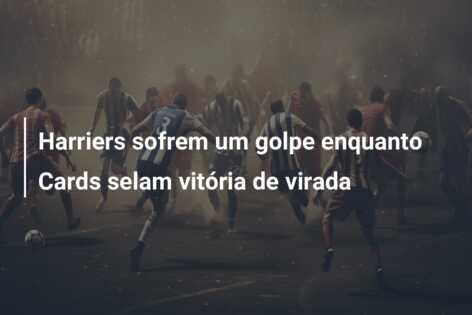Harriers sofrem um golpe enquanto Cards selam vitória de virada