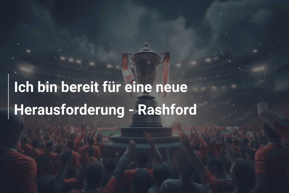 Ich bin bereit für eine neue Herausforderung - Rashford