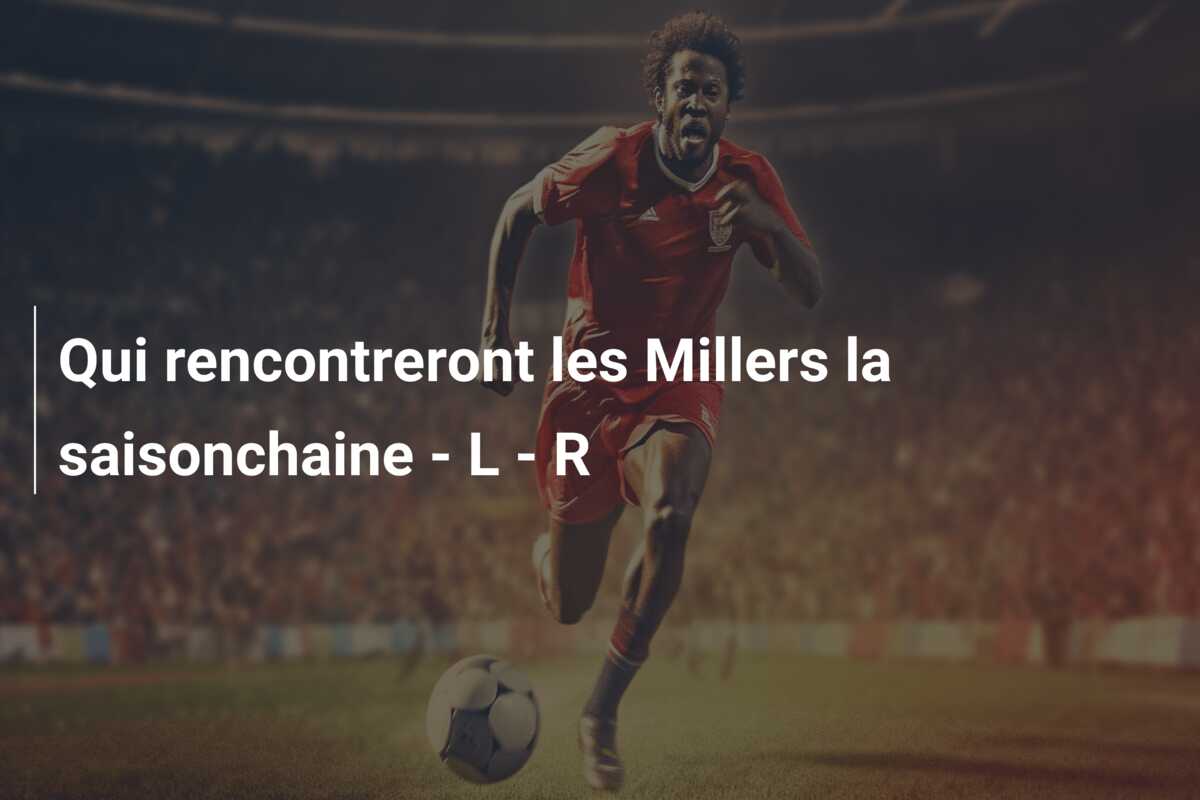 Qui rencontreront les Millers la saisonchaine – L – R