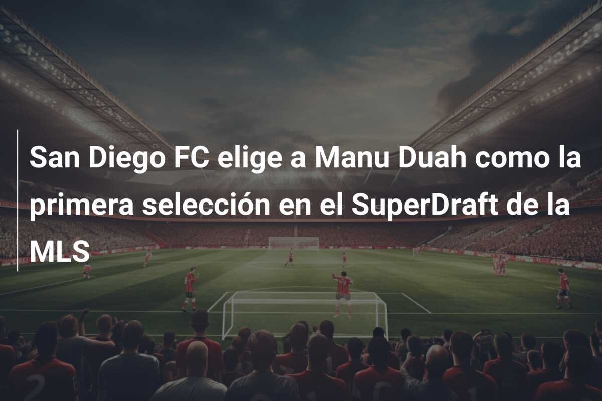 San Diego FC elige a Manu Duah como la primera selección en el SuperDraft de la MLS
