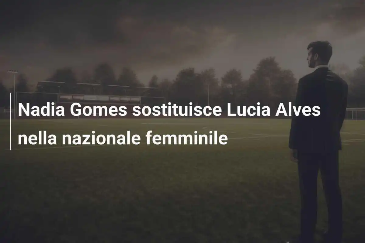 Nadia Gomes sostituisce Lucia Alves nella nazionale femminile