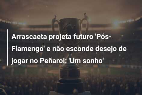 Arrascaeta projeta futuro ‘Pós-Flamengo’ e não esconde desejo de jogar no Peñarol: ‘Um sonho’