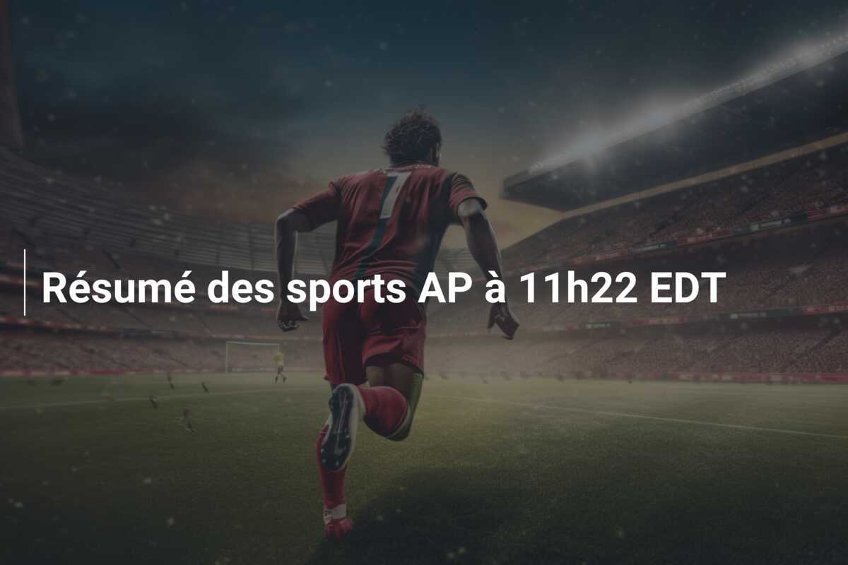 Résumé des sports AP à 11h22 EDT