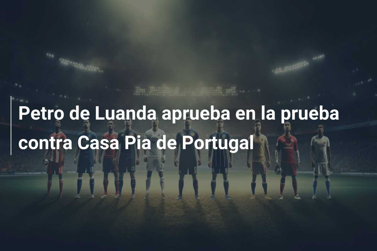 Petro de Luanda aprueba en la prueba contra Casa Pia de Portugal
